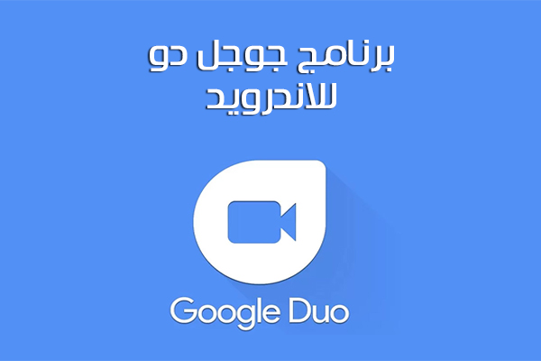 تحميل برنامج Google Duo للاندرويد مكالمات فيديو مجانية من جوجل