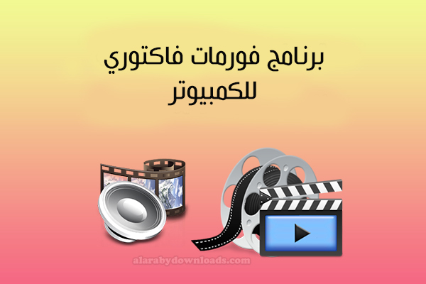 تحميل برنامج فورمات فاكتوري مصنع الصيغ لتحويل صيغ الفيديو عربي مجانا Format Factory