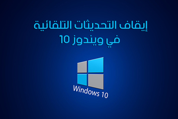 شرح ايقاف التحديثات التلقائية في ويندوز 10 وتقليل استهلاك الانترنت