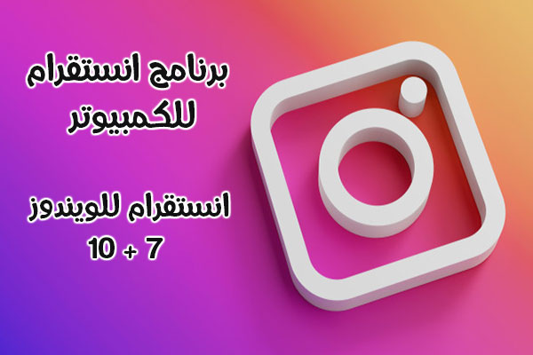 تحميل انستقرام للكمبيوتر 2020 تطبيق انستقرام على الكمبيوتر انستقرام للويندوز 7 ، 10 برابط مباشر