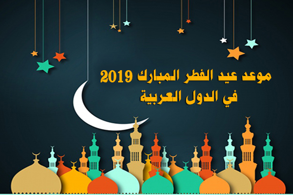 وقت صلاة عيد الفطر المبارك 2019-1440هـ موعد عيد الفطر في مصر والسعودية والدول العربية