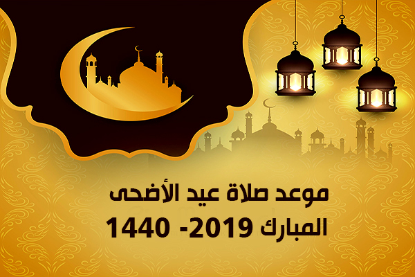 موعد صلاة عيد الأضحى المبارك 2019 في مصر والسعودية والعواصم العربية لعام 1440