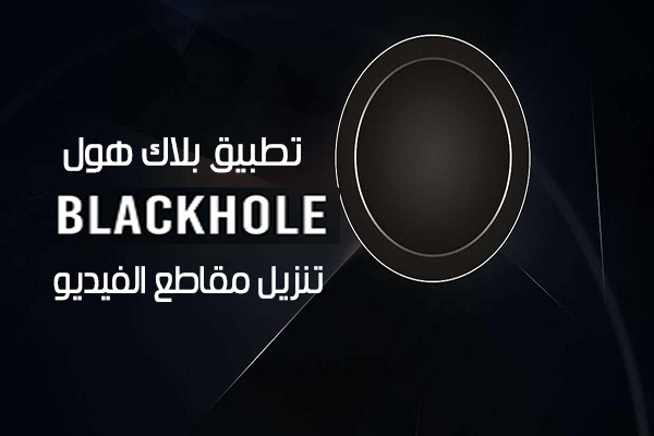 تنزيل تطبيق BLACK HOLE للاندرويد لتنزيل مقاطع الفيديو مباشرة للجوال